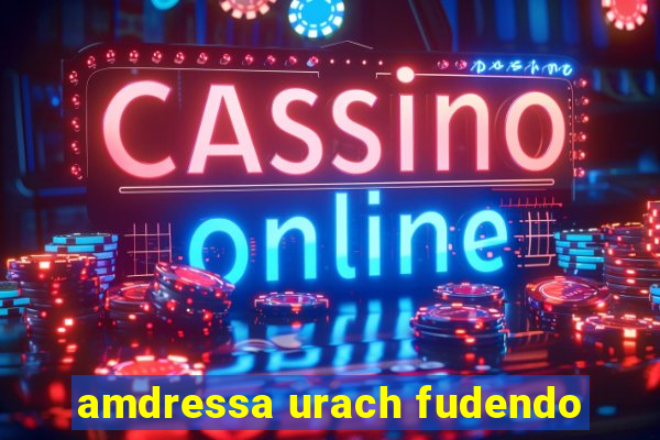 amdressa urach fudendo